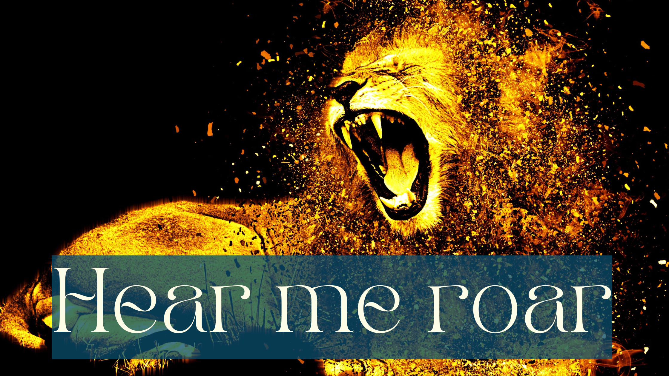 Lion on a black background. It lies on what looks like grass and seems on fire. It is roaring with sparks coming off it. White writing on half transparent petrol background: Hear me roar