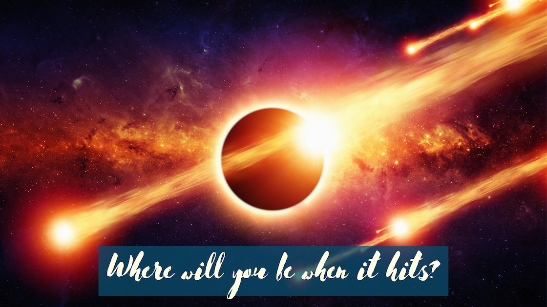 A seemingly exploding sun behind a full eclipse and meteors (fireballs?) crossing our view on it. At the bottom, there is white cursive writing on a teal background saying: Where will you be when it hits?