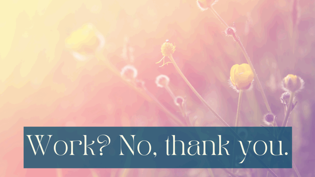 Picture of yellow summer flowers on a meadow illuminated by the sun from the top left, so barely visible. There’s a haze over the whole picture. White writing on half transparent petrol background at the bottom says Work? No, thank you.