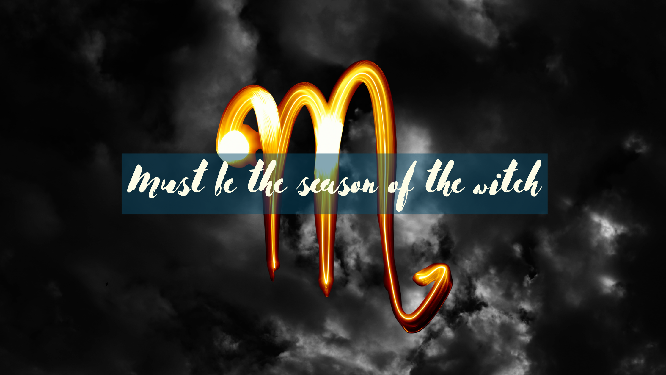 Dark clouds background with a light written Scorpio symbol on top of it. On top of it all, on a half transparent dark teal background, text says: Must be the season of the witch.