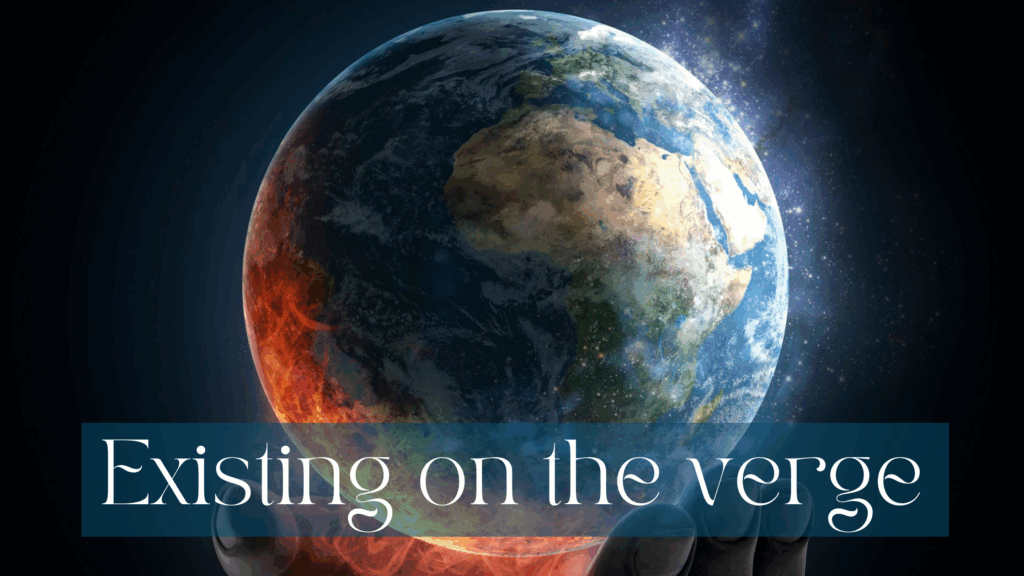 A picture of Earth, the continent of Africa being prominent, with a hand underneath from which fire is going up to the planet. White writing on half transparent petrol background saying Existing on the verge