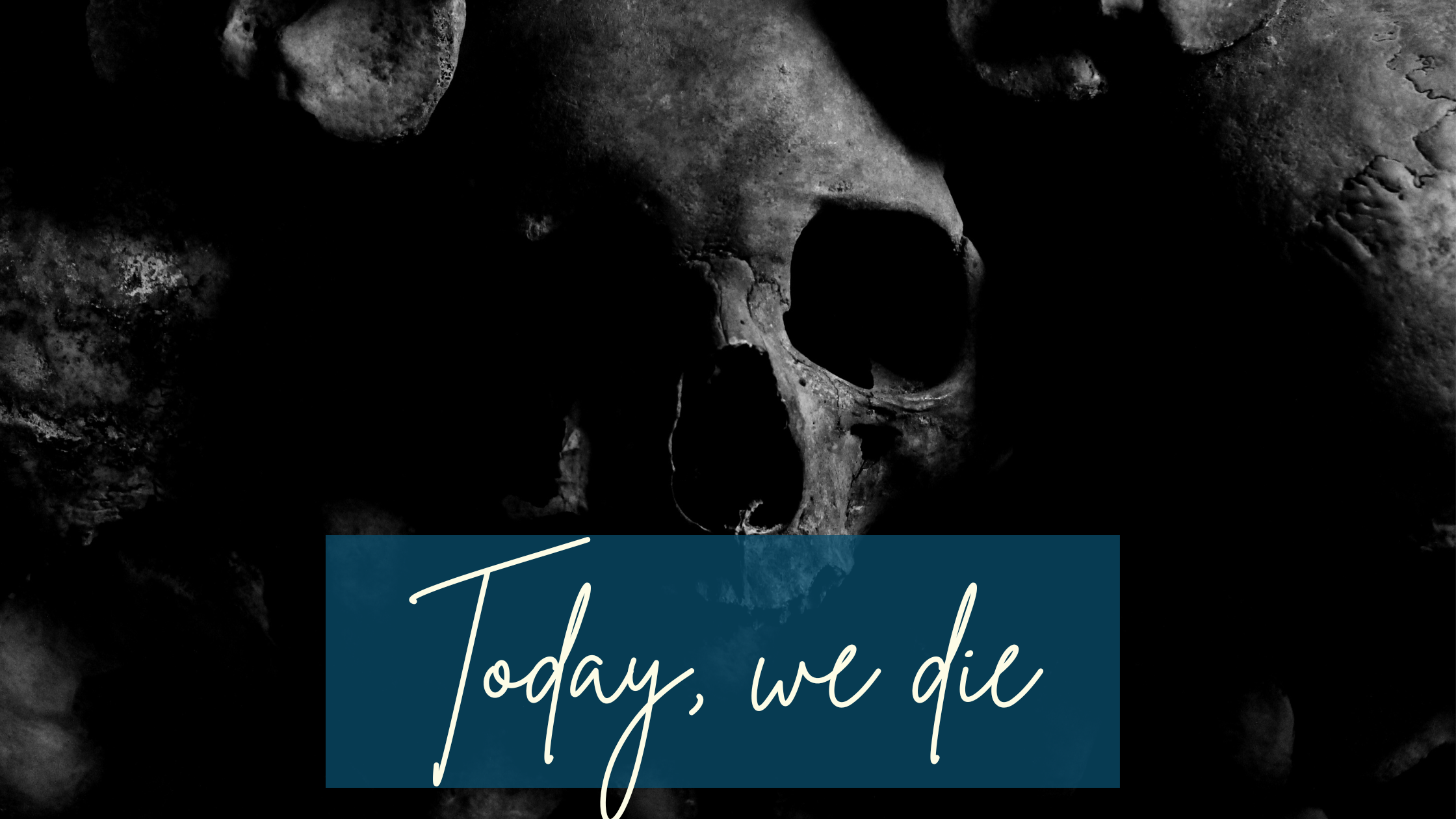 A black and white picture of a human skull in what looks like an open grave with more bones around it. A half transparent petrol coloured rectangle in the foreground with white cursive writing on it: Today, we die
