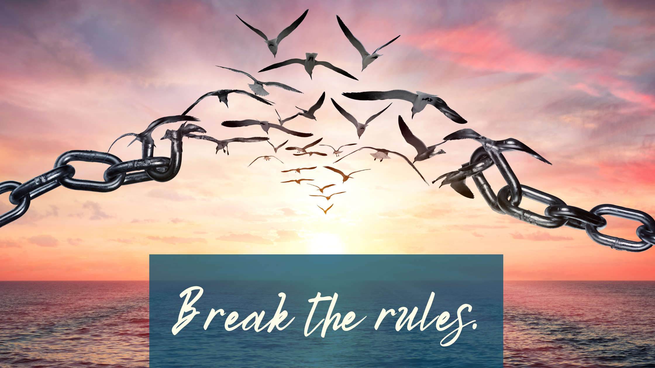 Sunset over the ocean with breaking chains that break into seagulls in the foreground. White cursive writing on a half transparent teal background saying: Break the rules.